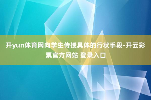 开yun体育网向学生传授具体的行状手段-开云彩票官方网站 登录入口