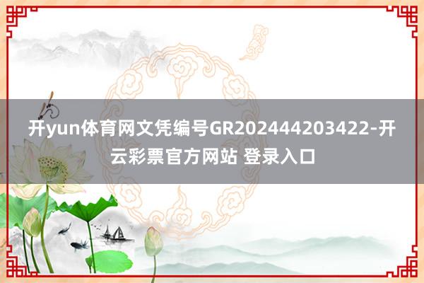 开yun体育网文凭编号GR202444203422-开云彩票官方网站 登录入口