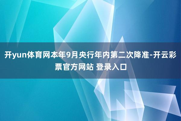 开yun体育网本年9月央行年内第二次降准-开云彩票官方网站 