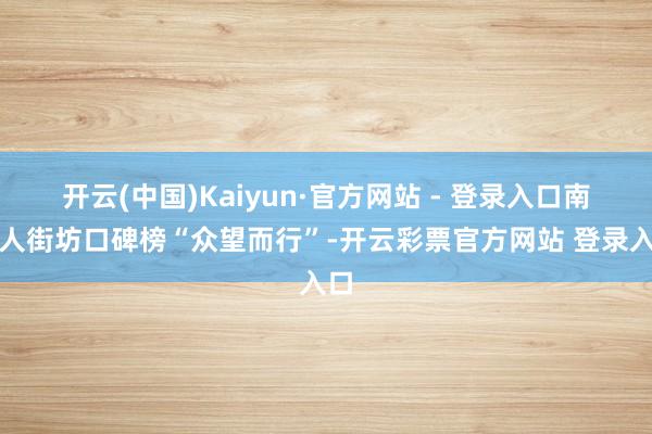 开云(中国)Kaiyun·官方网站 - 登录入口南王人街坊口