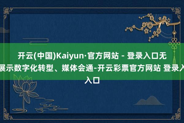 开云(中国)Kaiyun·官方网站 - 登录入口无邪展示数字