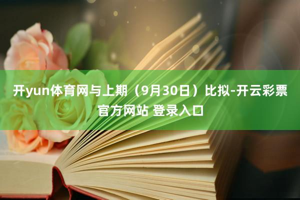 开yun体育网与上期（9月30日）比拟-开云彩票官方网站 登